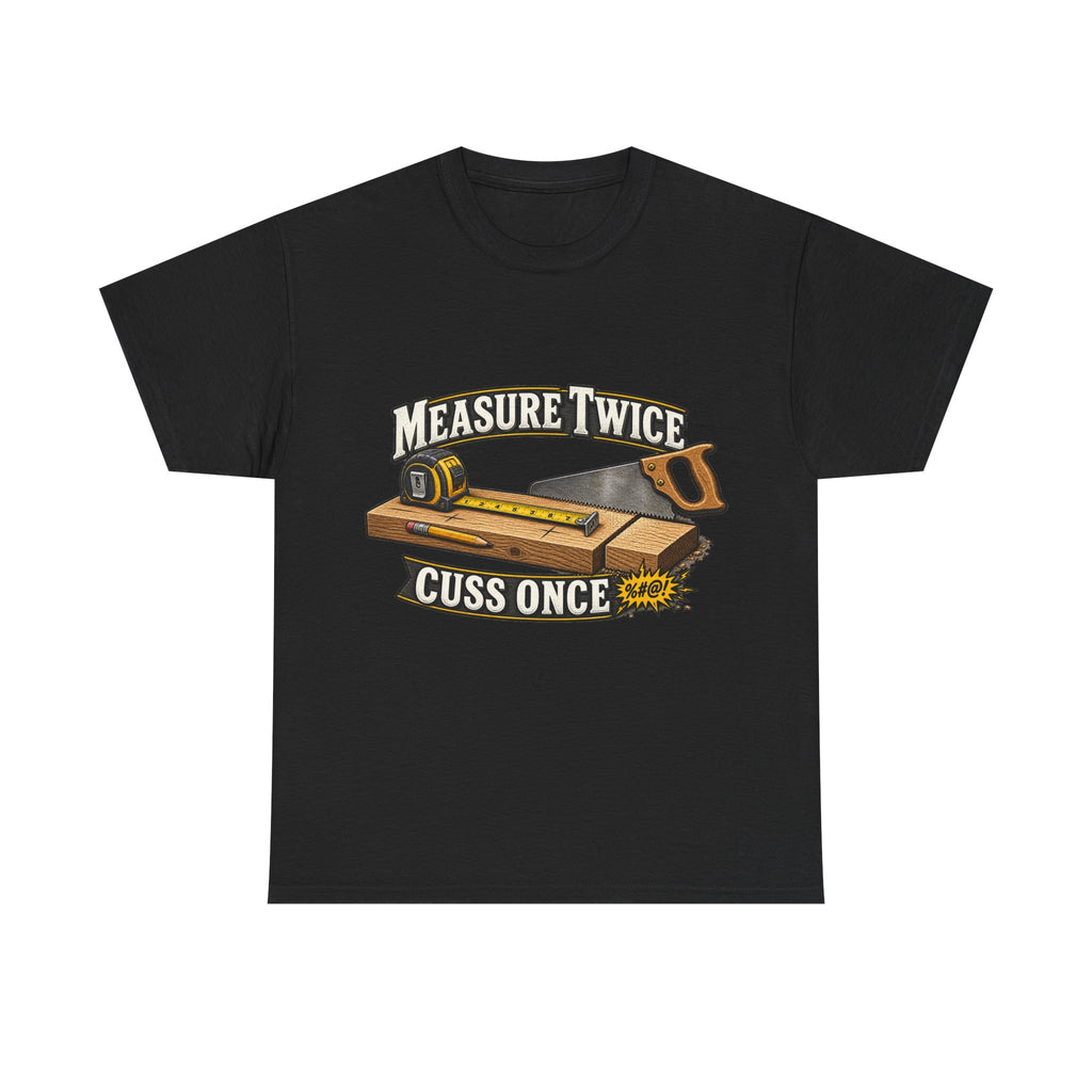 Measure Twice, Cuss Once - Funny Carpenter & Tradesman T-Shirt