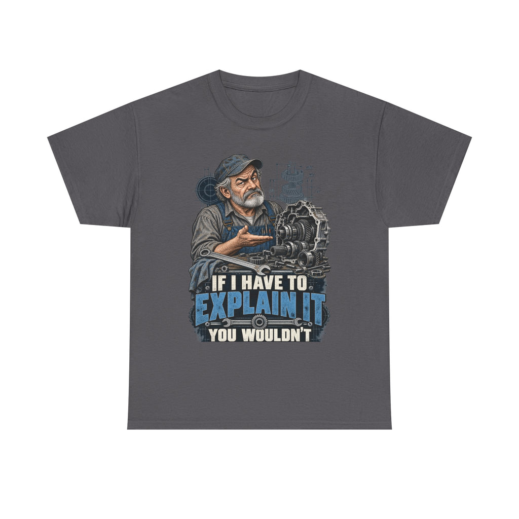 If I Have To Explain It - Tradesman T-Shirt